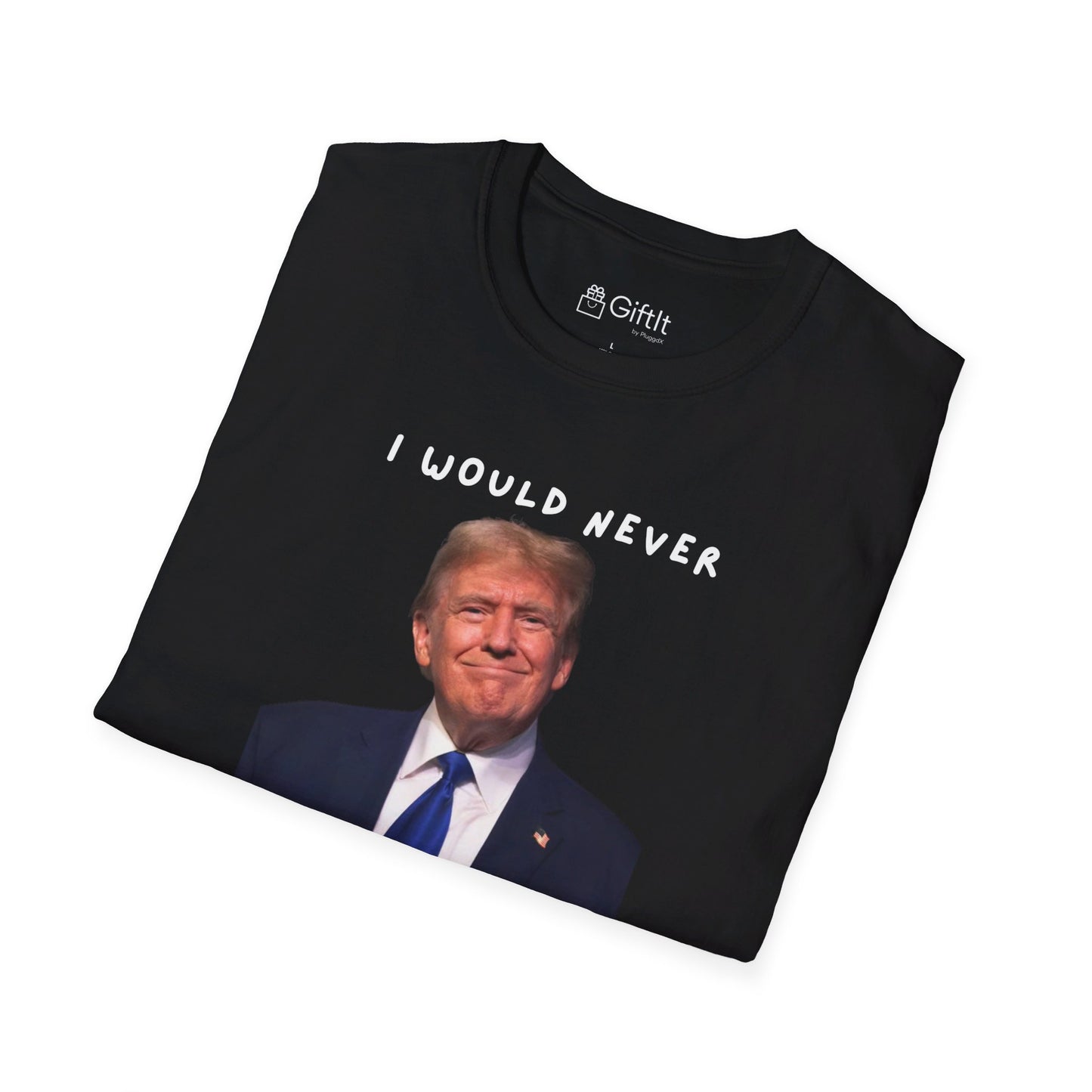 I Would Never Trump Tee - Unisex