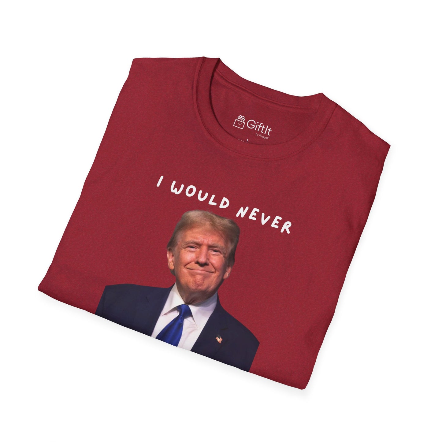 I Would Never Trump Tee - Unisex