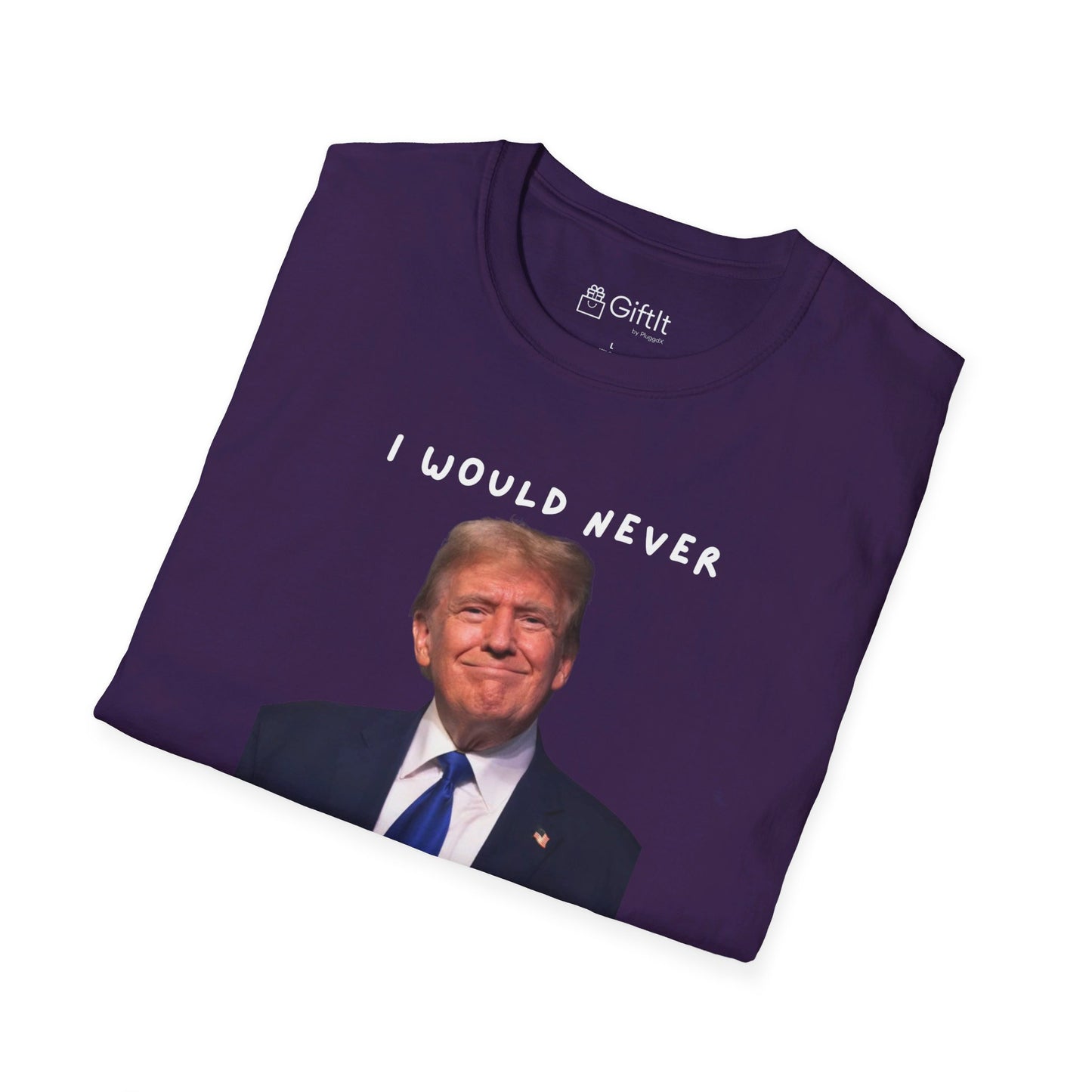 I Would Never Trump Tee - Unisex